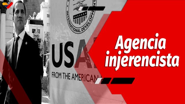 El Mundo en Contexto | USAID financió campañas mediáticas contra gobiernos soberanos