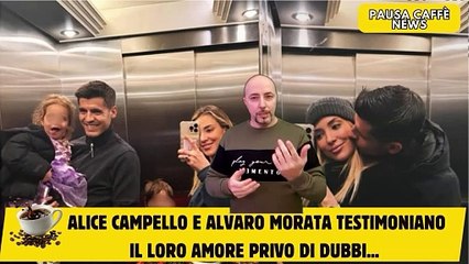 Alice Campello e Alvaro Morata testimoniano il loro amore privo di dubbi...