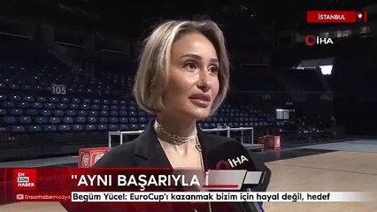 Begüm Yücel: EuroCup'ı kazanmak bizim için hayal değil, hedef