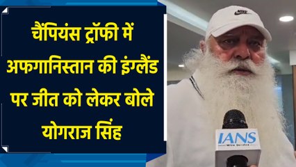 Champions Trophy में Afghanistan की England पर जीत को लेकर बोले Yograj Singh