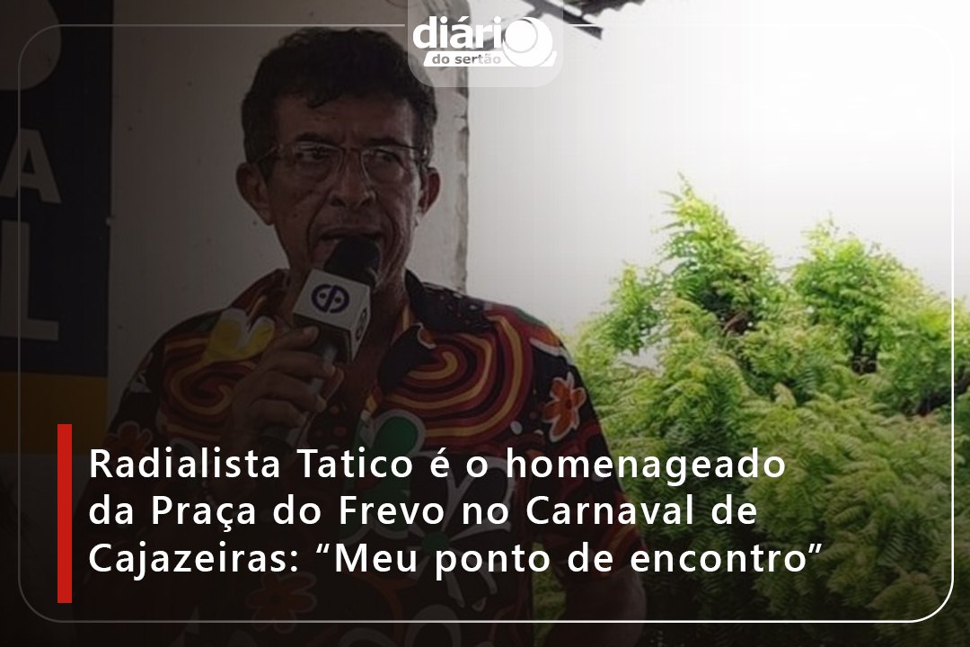 Radialista Tatico é o homenageado da Praça do Frevo no Carnaval de Cajazeiras: “Meu ponto de encontro”