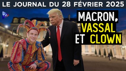 Macron : clown et vassal en même temps - JT du vendredi 28 février 2025