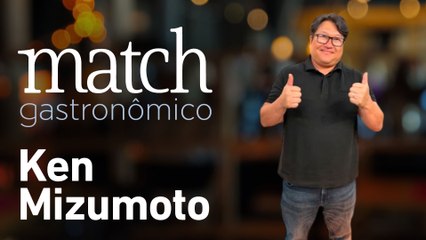 KEN MIZUMOTO - PODCAST MATCH GASTRONÔMICO #53