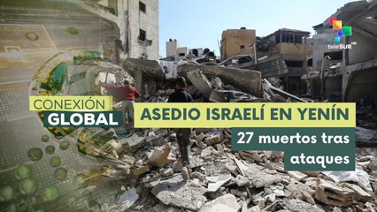 Conexión Global 28-02 Más de 27 muertos por asedio israelí en Yenín