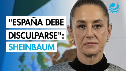 Sheinbaum insiste en que España se disculpe por los abusos durante la Conquista