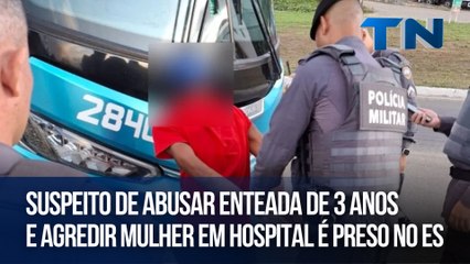Suspeito de abusar enteada de 3 anos e agredir mulher em hospital é preso no ES