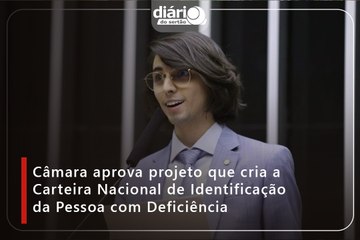Câmara aprova projeto que cria a Carteira Nacional de Identificação da Pessoa com Deficiência