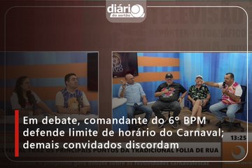 Em debate, comandante do 6º BPM defende limite de horário do Carnaval; demais convidados discordam