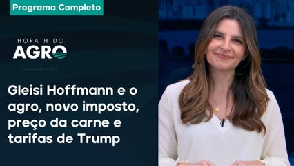 Gleisi Hoffmann e o agro, novo imposto, preço da carne e tarifas de Trump - Hora H do Agro 29/02/25