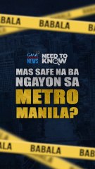 Mas safe na ba ngayon sa Metro Manila? | Need To Know