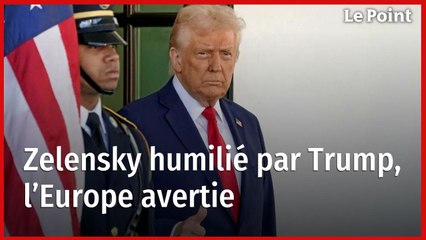 Zelensky humilié par Trump, l’Europe avertie