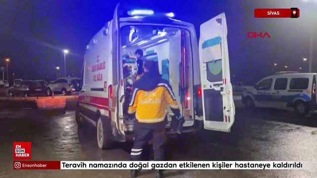 Sivas'ta, teravih namazında doğal gazdan etkilenen kişiler hastaneye kaldırıldı
