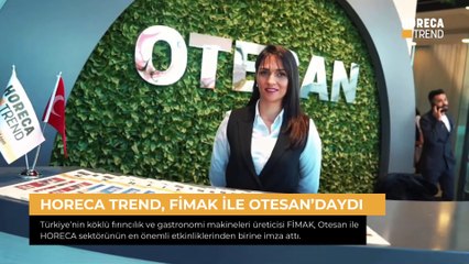 HORECA TREND, FİMAK ile Otesan'daydı | HORECA TREND