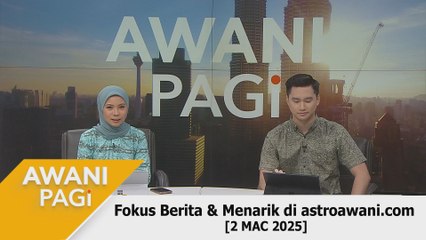 AWANI Pagi: Berita tumpuan & menarik di astroawani.com [2 Mac 2025]