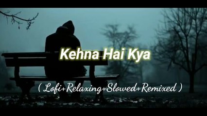 Kehna Hai Kya (Lofi+Relaxing+Slowed+Remixed) Rameen Lofi Production