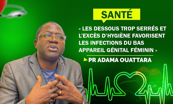 Santé : « Les dessous trop serrés et l’excès d’hygiène favorisent les infections du bas appareil génital féminin », Pr Adama Ouattara