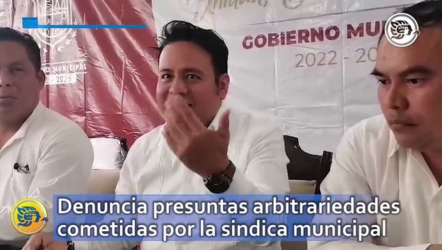 Alcalde de Ixhuatlán del Sureste, denuncia presuntas arbitrariedades cometidas por la sindica municipal