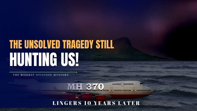 Why MH370: Tragic Mystery of Vanished Flight Lingers 10 year later