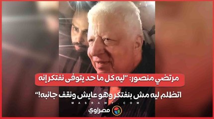 مرتضي منصور_ «ليه كل ما حد يتوفى نفتكر إنه اتظلم ليه مش بنفتكر وهو عايش ونقف جانبه!»