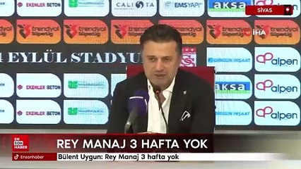 Bülent Uygun: Rey Manaj 3 hafta yok