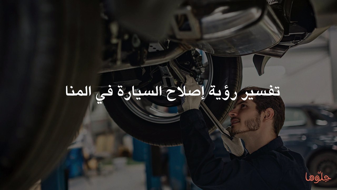 تفسير رؤية إصلاح السيارة في المنام