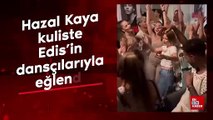 Hazal Kaya kuliste Edis'in dansçılarıyla eğlendi