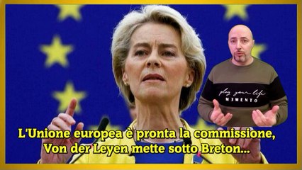 L'Unione europea è pronta la commissione, Von der Leyen mette sotto Breton...