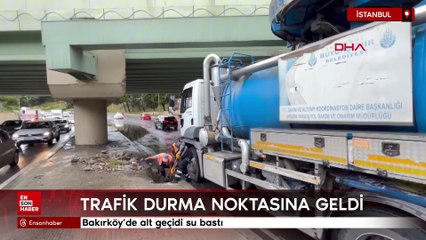 Bakırköy'de alt geçidi su bastı: Trafik durma noktasına geldi