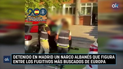 Detenido en Madrid un narco albanés que figura entre los 10 fugitivos más buscados de Europa