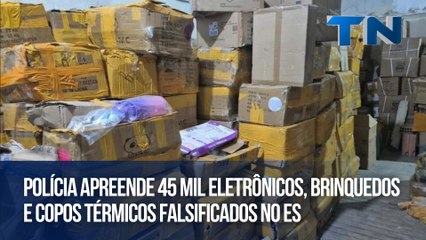 Polícia apreende 45 mil eletrônicos, brinquedos e copos térmicos falsificados no ES