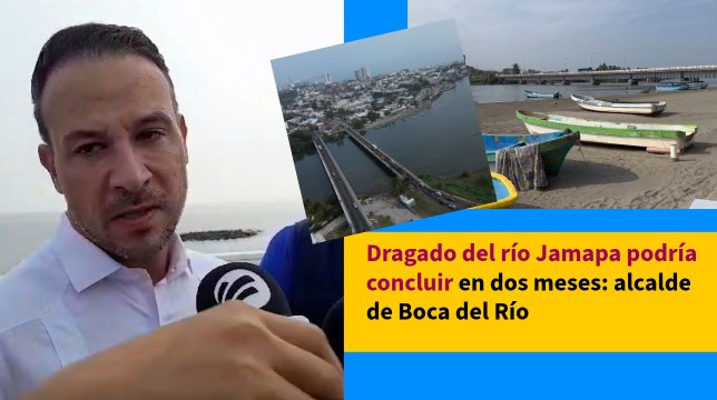 Dragado del río Jamapa podría concluir en dos meses: alcalde de Boca del Río