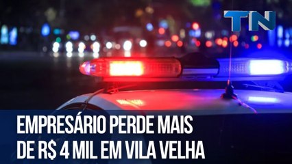 Empresário perde mais de R$ 4 mil em Vila Velha