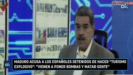 Maduro acusa a los españoles detenidos de hacer turismo explosivo Vienen a poner bombas y matar gente