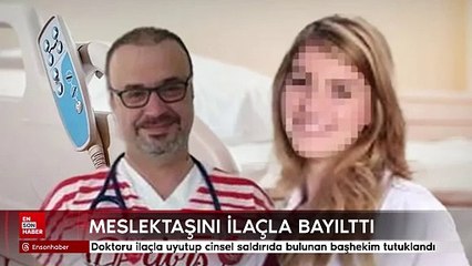 Doktoru ilaçla uyutup cinsel saldırıda bulunan başhekim tutuklandı