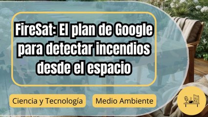 Google y FireSat: La tecnología que podría salvar al mundo de los incendios forestales