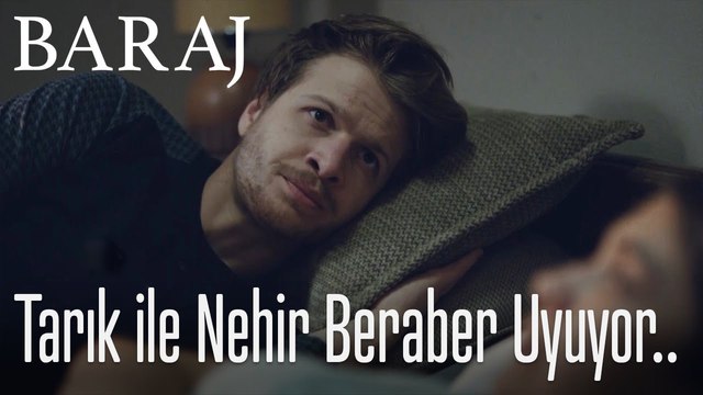 Tarık ile Nehir beraber uyuyorlar-Baraj