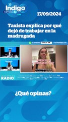 Taxista explica por qué dejó de trabajar en la madrugada I Reporte Indigo