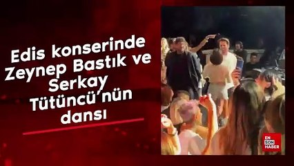 Edis konserinde Zeynep Bastık ve Serkay Tütüncü’nün dansı