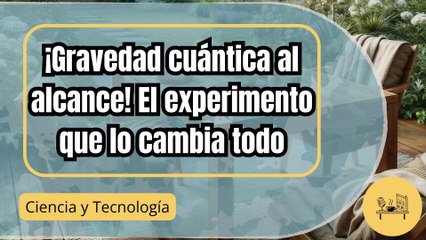 El experimento que nos acerca a la gravedad cuántica: un paso hacia la unificación de la física