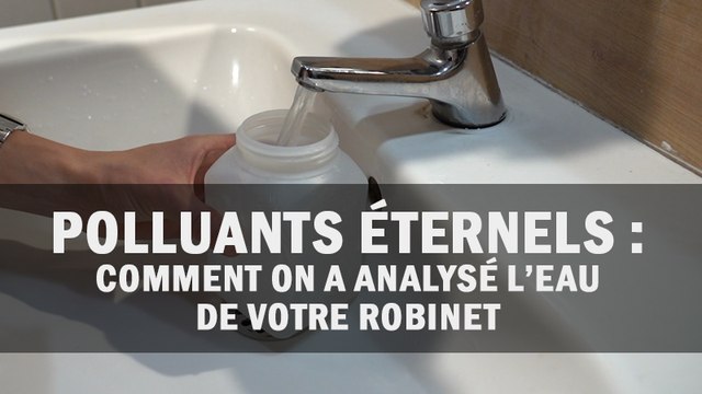 Polluants éternels : comment on a analysé l'eau de votre robinet
