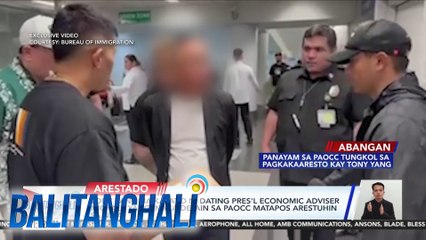 Tony Yang na kapatid ni dating Pres'L Economic Adviser Michael Yang, naka-detain sa PAOCC matapos arestuhin sa NAIA | Balitanghali