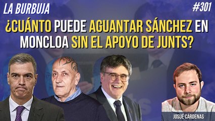 La Burbuja #301: ¿Cuánto puede aguantar Sánchez en Moncloa sin el apoyo de Junts?