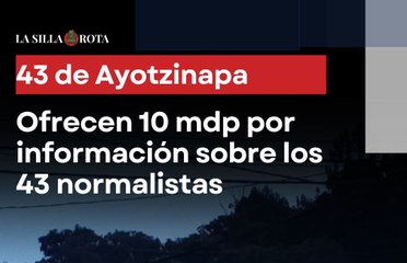 Ofrecen 10 mdp por información sobre los 43 normalistas de Ayotzinapa