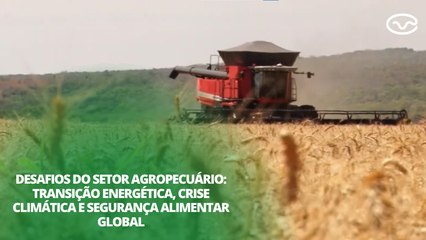 Desafios do setor agropecuário: transição energética, crise climática e segurança alimentar global