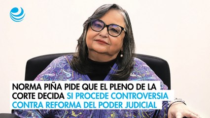 Norma Piña pide que el pleno de la Corte decida si procede controversia contra reforma del Poder Judicial