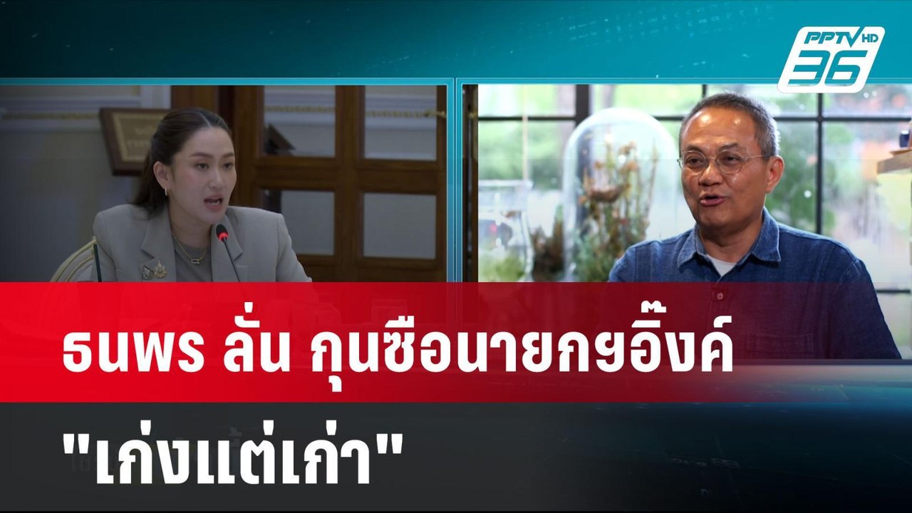 ธนพร ลั่น กุนซือนายกฯอิ๊งค์ "เก่งแต่เก่า"| โชว์...