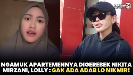 Ngamuk Apartemennya Digerebek Nikita Mirzani, Lolly : Gak Ada Adab Lo Nikmir!
