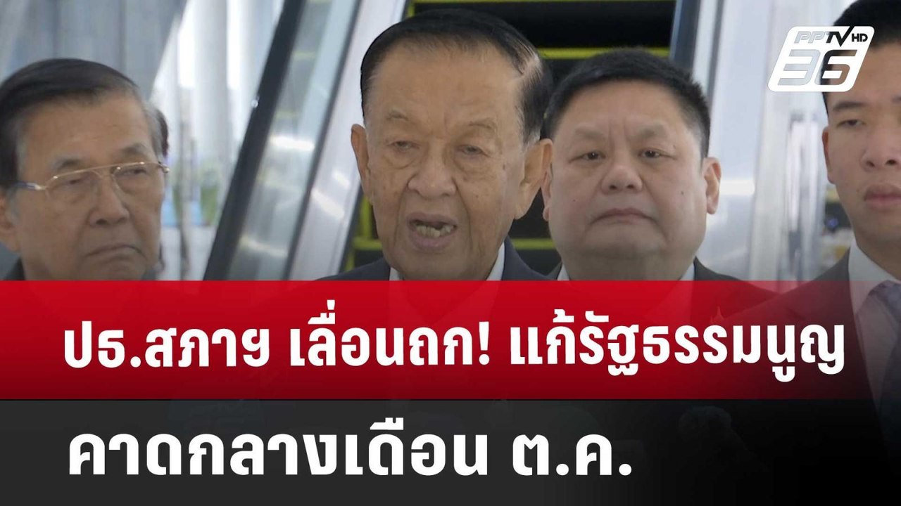 ปธ.สภาฯ เลื่อนถก! แก้รัฐธรรมนูญ คาดกลางเดือน ต....