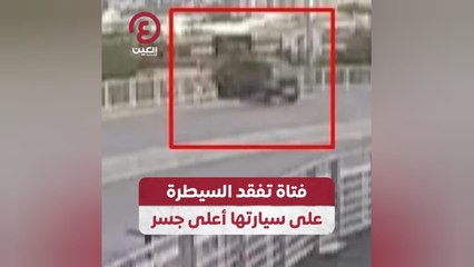 فتاة تفقد السيطرة على سيارتها أعلى جسر