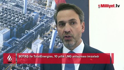 BOTAŞ ile Total 10 yıllık LNG anlaşması imzaladı! ‘Bu karışımı Avrupa’ya sunabilecek haldeyiz’